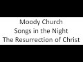 Moody Church - Songs in the Night - The Resurrection of Christ