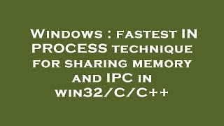 Windows : fastest IN PROCESS technique for sharing memory and IPC in win32/C/C++