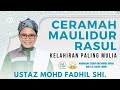 CERAMAH MAULIDUR RASUL (Kelahiran Paling Mulia) Ustaz Mohd Fadhil SHI.