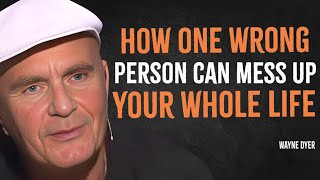 How One Wrong Person Can Mess Up Your Whole Life | Wayne Dyer Motivation