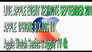 LIVE APPLE EVENT KEYNOTE SEPTEMBER 2017 APPLE  IPHONE 8/X IOS 11 Apple Watch Series 3 Apple TV 4k