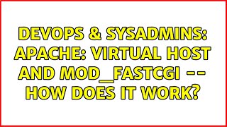 DevOps & SysAdmins: Apache: virtual host and mod_fastcgi -- how does it work?
