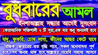 আজ বুধবার, বুধবারের অসংখ্য আমলের মধ্যে এই আমলটি খুবই পরিক্ষিত, একবার নিজেই পরিক্ষা করে দেখুন