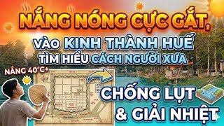 Nắng nóng cực gắt, vào Kinh thành Huế tìm hiểu cách người xưa chống lụt và giải nhiệt.