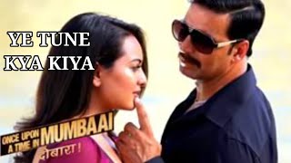 Ye Tune Kya Kiya Song | Once Upon A Time In Mumbaai Dobara | Pritam | Akshay Kumar, Sonakshi Sinha