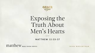 Exposing the Truth About Men's Hearts (Matthew 12:33–37) [Audio Only]