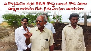 వి.కొత్తపాలెం దగ్గర R\u0026B రోడ్డు కాలువ గోడ నిర్మాణం సరిగ్గా జరగడం లేదు. రైతు సంఘం నాయకులు