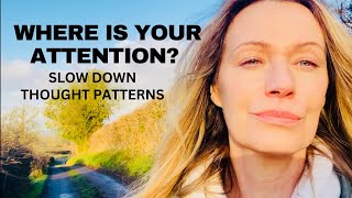 Where is Your Attention? Can You Slow Down Thought Patterns?