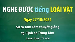 Nghe được tiếng loài vật – Ngày 27/10/2024 - Sư Cô Tâm Tâm thuyết giảng tại Tịnh Xá Trung Tâm