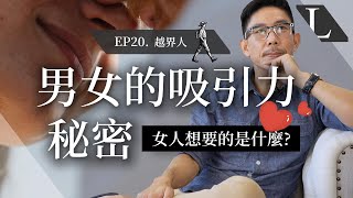 EP20. 男女的吸引力秘密：女人要的是什麼？ #越界人 #linecrossing #感情 #愛情