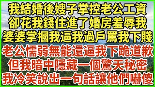 我結婚後嫂子掌控老公工資，卻花我錢住進了婚房羞辱我，婆婆掌摑我逼我過戶罵我下賤，老公懦弱無能還逼我下跪道歉，但我暗中隱藏一個驚天秘密，我冷笑說出一句話讓他們嚇傻！#生活經驗 #情感故事 #深夜淺讀