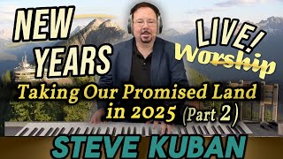 Taking Our Promised Land in 2025 - (Part 2) Live Worship with Steve Kuban