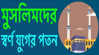 যেভাবে মুসলিমদের ভালো সময়ের অবসান ঘটেছে || মুসলিমদের সোনালী দিনের পতন || উম্মাহ’র পতন যেভাবে হয়েছে||