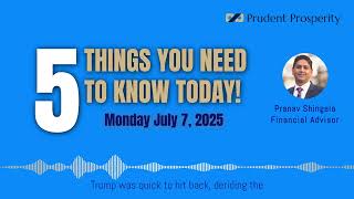 5 Things You Need to Know Today! - Monday July 7, 2025