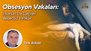 Obsesyon Vakaları: İnsanları Ele Geçiren Bedensiz Varlıklar | Tarık Arıkdal