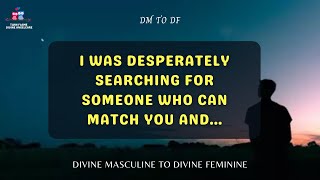 DM TO DF | I was desperately searching | Divine Masculine Message Today