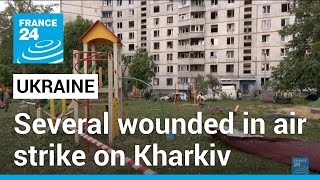 Several wounded in air strike on Ukraine's Kharkiv • FRANCE 24 English