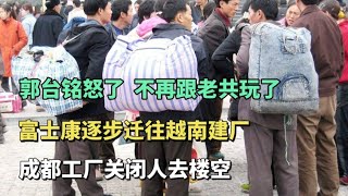 郭台铭怒了 富士康接连撤厂往越南迁移，成都工厂再爆裁员，又一批打工人失业了