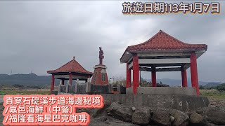 1130107/貢寮石碇溪步道海邊秘境/嘉邑海鮮（中餐）/福隆看海星巴克咖啡