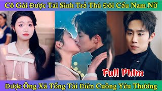 Cô Gái Được Tái Sinh Trả Thù Đôi Cẩu Nam Nữ - Được Ông Xã Tổng Tài Điên Cuồng Yêu Thương