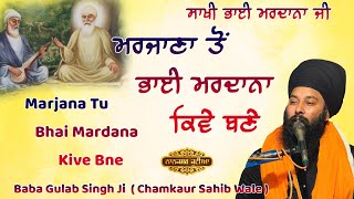 ਸਾਖੀ ਭਾਈ ਮਰਦਾਨਾ ਜੀ | ਮਰਜਾਣਾ ਤੋਂ ਭਾਈ ਮਰਦਾਨਾ ਕਿਵੇਂ ਬਣੇ | Baba Gulab Singh Ji Chakaur Sahib Wale |