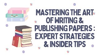 Mastering The Art of Writing & Publishing Papers : Expert Strategies & Insider Tips