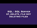 SQL : SQL Server xp_delete_file not deleting files