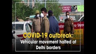 COVID-19 outbreak: Vehicular movement halted at Delhi borders