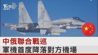 中俄聯合戰巡 軍機首度降落對方機場｜TVBS新聞