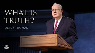 Derek Thomas: What Is Truth?