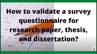 How to validate a survey questionnaire for research paper, thesis and dissertation