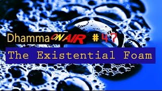 Dhamma on Air #47: Existential Foam ...