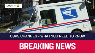 USPS Changes - What You Need to Know