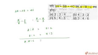 यदि `2 A = 3B = 4C` तब `A : B : C` क्या होगा।