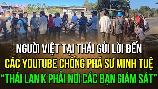 Người Việt tại Thái gửi lời các youtube chống phá sư Minh Tuệ “Thái Lan k phải nơi các bạn giám sát