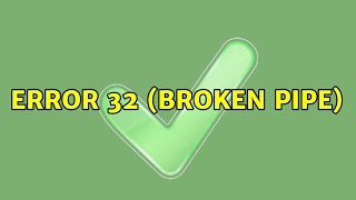 Error 32 (Broken Pipe)