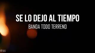 Se Lo Dejo Al Tiempo - Banda Todo Terreno (Letra)(Lyrics)