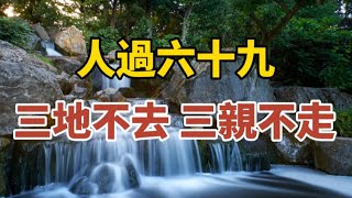 人過六十九，“三地不去，三親不走”，老祖宗的古訓，有道理嗎？#中老年心語 #養老 #幸福人生 #晚年幸福 #深夜讀書 #養生 #佛 #為人處世。