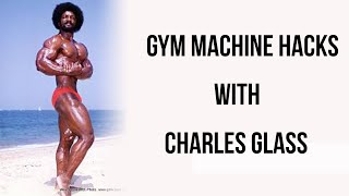 Gym Machine Hacks With The Godfather of Bodybuilding Charles Glass