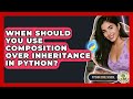 When Should You Use Composition Over Inheritance In Python? - Python Code School