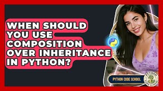 When Should You Use Composition Over Inheritance In Python? - Python Code School