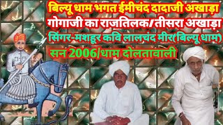 सन2006!बिल्यू धाम भगत ईमीचंद दादाजी अखाड़ा! गोगाजी का राजतिलक! गायक-लालचंद मीर(बिल्यू धाम)