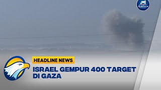 Pasukan Israel Gempur 400 Target di Gaza