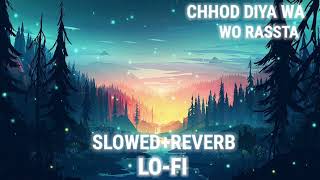 chhod diya wo rasta.. SLOWED+REVERB ,..छोड़ दिया वो रास्ता SLOWED +REVERB  LO-FI . ..SONG 🎵🎵🎵