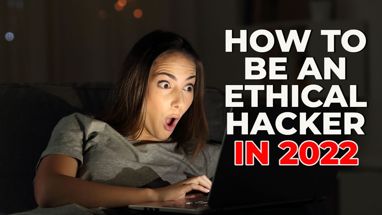 How to Be an Ethical Hacker in 2022