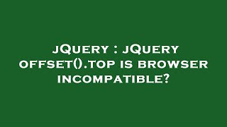 jQuery : jQuery offset().top is browser incompatible?