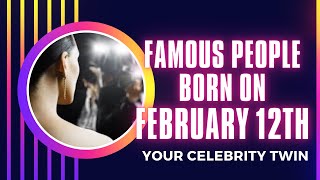 Famous people born on February 12th ..Who is your celebrity twin