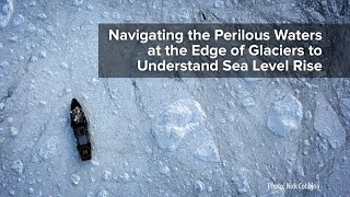 Navigating the Perilous Waters at the Edge of Glaciers to Understand Sea Level Rise