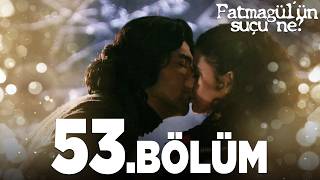 Fatmagül'ün Suçu Ne? 53. Bölüm - FULL BÖLÜM