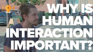 Why is Human Interaction Important?